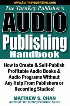 Paperback The Turnkey Publisher's Audio Publishing Handbook: How to Create & Self-Publish Profitable Audio Books & Audio Programs Without Any Help from Publishe Book
