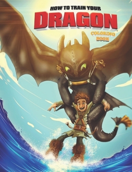 Paperback How To Train Your Dragon Coloring Book: The Hidden World Perfect Coloring Book - With High Quality Images For All Ages Book