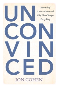 Hardcover Unconvinced: How Belief Is Not a Choice and Why That Changes Everything Book