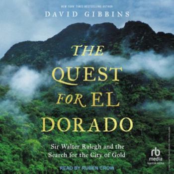 The Quest for El Dorado: Sir Walter Ralegh and the Search for the City of Gold