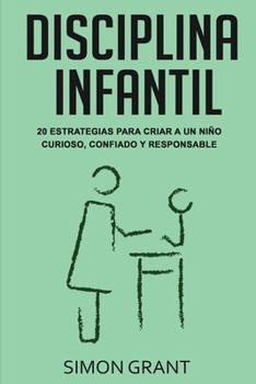 Paperback Disciplina infantil: 20 estrategias para criar a un niño curioso, confiado y responsable [Spanish] Book