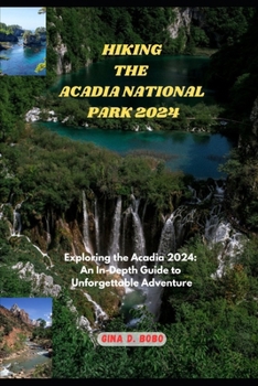 HIKING THE ACADIA NATIONAL PARK 2024: Exploring the Acadia 2024: An In-Depth Guide to Unforgettable Adventures (TRAVEL AND TREKS GUIDE)