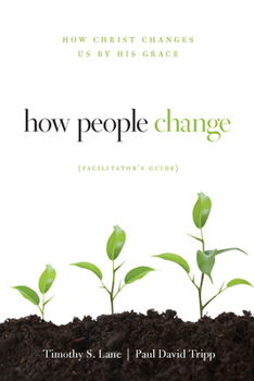 Paperback How People Change Facilitator's Guide: How Christ Changes Us by His Grace Book