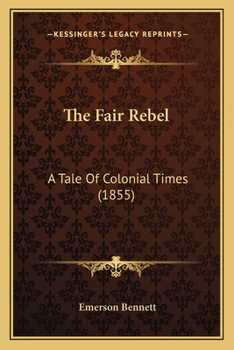 Paperback The Fair Rebel: A Tale Of Colonial Times (1855) Book