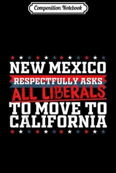 Composition Notebook: New Mexico Asks Liberals Move to California Republican  Journal/Notebook Blank Lined Ruled 6x9 100 Pages