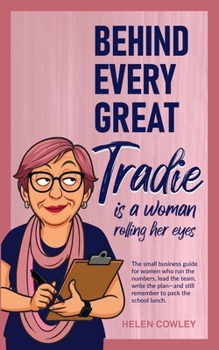 Paperback Behind Every Great Tradie is a Woman Rolling Her Eyes: The small business guide for women who run the numbers, lead the team, write the plan-and still Book