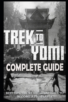 Paperback Trek to Yomi Complete Guide & Walkthrough: Best Tips, Tricks and Strategies to Become a Pro Player Book