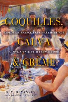 Hardcover Coquilles, Calva, and Cr?me: Exploring France's Culinary Heritage: A Love Affair with Real French Food Book