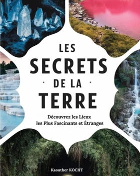 Les Secrets de la Terre: Découvrez les Lieux les Plus Fascinants et Étranges (Les Mystères de la Nature : Faits Fascinants et Secrets Amusants sur les ... Animaux, Plantes et Lieux) (French Edition)