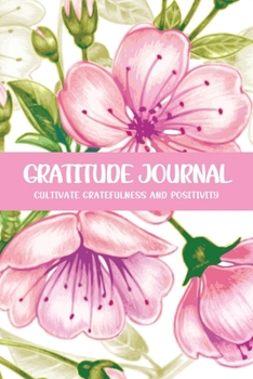 Gratitude Journal Cultivate Gratefulness and Positivity: Pink Lily (Flora & Fauna Diary)