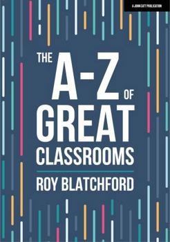 Paperback The A-Z of Great Classrooms (John Catt A-Z series) Book