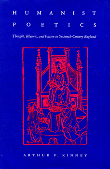 Hardcover Humanist Poetics: Thought, Rhetoric, and Fiction in Sixteenth-Century England Book