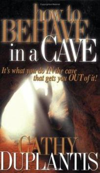 Paperback How to Behave in a Cave: It's What You Do in the Cave That Gets You Out of It Book