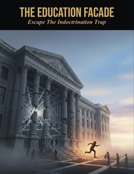 The Education Facade: Escape The Indoctrination Trap