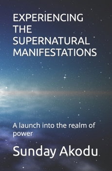Paperback Experiencing the Supernatural Manifestations: A launch into the realm of power Book