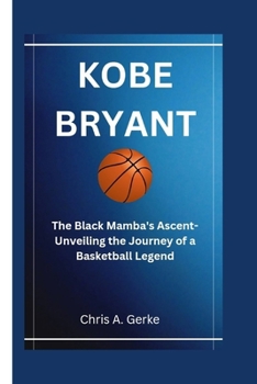 Paperback Kobe Bryant: The Black Mamba's Ascent-Unveiling the Journey of a Basketball Legend Book