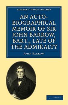 Paperback An Auto-Biographical Memoir of Sir John Barrow, Bart, Late of the Admiralty: Including Reflections, Observations, and Reminiscences at Home and Abroad Book