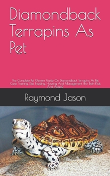 Paperback Diamondback Terrapins As Pet: The Complete Pet Owners Guide On Diamondback Terrapins As Pet Care, Training, Diet, Feeding, Housing And Management (F Book