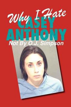 Paperback Why I Hate Casey Anthony Not By O.J. Simpson Book