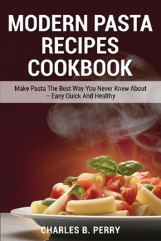 Paperback Modern Раѕtа Recipes cookbook: Make Pasta The Best Way You Never Knew About - Easy Quick And Healthy Book