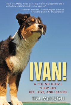 Hardcover Ivan!: A Pound Dog's View on Life, Love, and Leashes Book