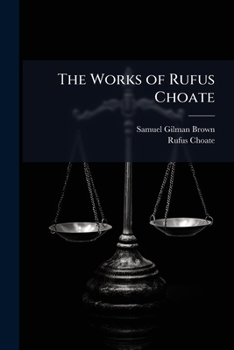 The Works of Rufus Choate: Memoir. Lectures and Addresses