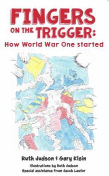 Fingers on the Trigger: How World War One started (KidsWriteKids)