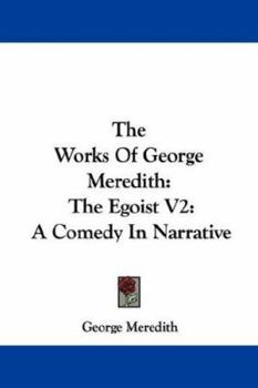The Works Of George Meredith: The Egoist V2: A Comedy In Narrative