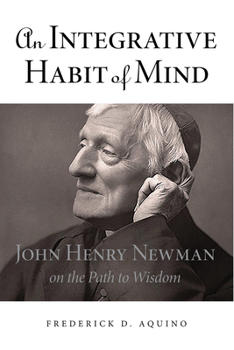 Hardcover An Integrative Habit of Mind: John Henry Newman on the Path to Wisdom Book