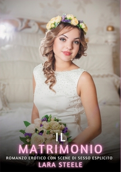 Il Matrimonio: Romanzo Erotico con Scene di Sesso Esplicito (Italian Edition)
