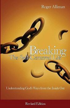 Paperback Breaking the Self-Centered Life - Revised Edition: Understanding God's Ways from the Inside Out Book