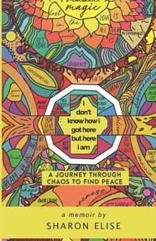 Paperback I Don't Know How I Got Here But Here I Am: A Journey through Chaos to Find Peace Book