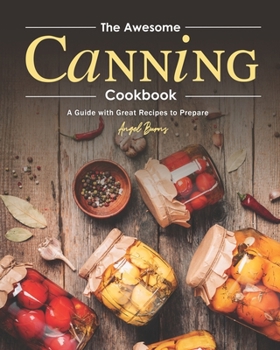 Paperback The Awesome Canning Cookbook: A Guide with Great Recipes to Prepare Book