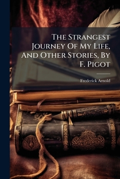 The Strangest Journey Of My Life, And Other Stories, By F. Pigot...