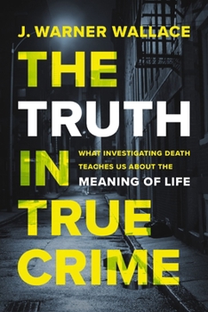 Paperback The Truth in True Crime: What Investigating Death Teaches Us about the Meaning of Life Book