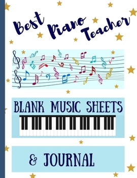 Best Piano Teacher Blank Music Sheets & Journal: End Of Term Appreciation Gift For Teachers, Students, Songwriters and Music Lovers. Perfect Thank You Present