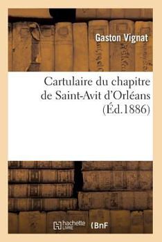 Paperback Cartulaire Du Chapitre de Saint-Avit d'Orléans (Éd.1886) [French] Book