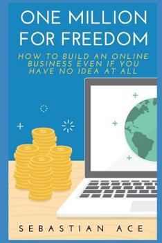 Paperback One Million for Freedom: How to build an Online Business even if you have no idea at all Book