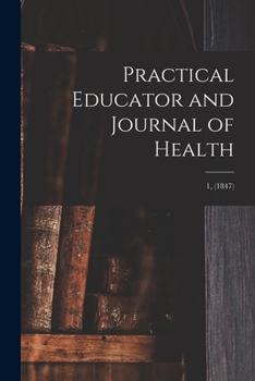 Paperback Practical Educator and Journal of Health; 1, (1847) Book