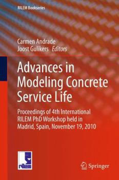 Advances in Modeling Concrete Service Life: Proceedings of 4th International RILEM PhD Workshop held in Madrid, Spain, November19, 2010