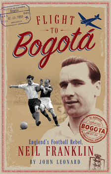 Paperback Flight to Bogata: England's Football Rebel, Neil Franklin Book