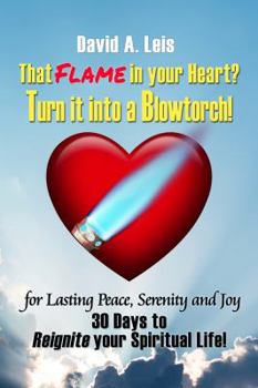 Paperback That Flame In Your Heart? Turn it Into a Blowtorch!: 30 Days to Reignite Your Spiritual Life! Book