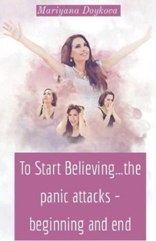 Paperback To Start Believing...the panic attacks - beginning and end Book