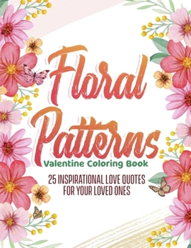 Paperback Floral Patterns Valentine Coloring Book: 25 Inspirational Love Quotes For Your Loved Ones Book