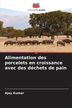 Alimentation des porcelets en croissance avec des déchets de pain (French Edition)