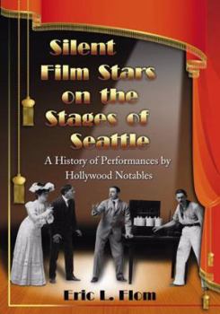 Silent Film Stars on the Stages of Seattle: A History of Performances by Hollywood Notables