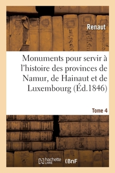 Monuments pour servir � l'histoire des provinces de Namur, de Hainaut et de Luxembourg