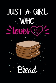 Just A Girl Who Loves Bread: A Great Gift Lined Journal Notebook For Bread Lovers.Best Gift Idea For Christmas/Birthday/New Year