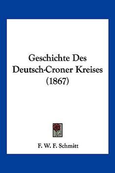 Paperback Geschichte Des Deutsch-Croner Kreises (1867) [German] Book