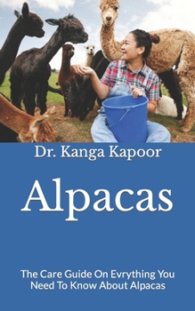 Alpacas: The Care Guide On Evrything You Need To Know About Alpacas